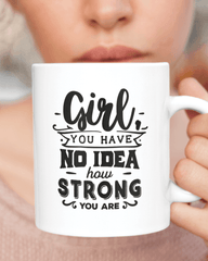 Girl You Have No Idea How Strong You Are Coffee Mug - Lee's Treasure Chest