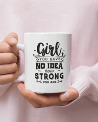 Girl You Have No Idea How Strong You Are Coffee Mug - Lee's Treasure Chest