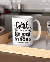 Girl You Have No Idea How Strong You Are Coffee Mug - Lee's Treasure Chest