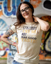 It's Okay If You Don't like Me... Good Taste