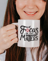 Focus of what matters 11oz mug - Lee's Treasure Chest